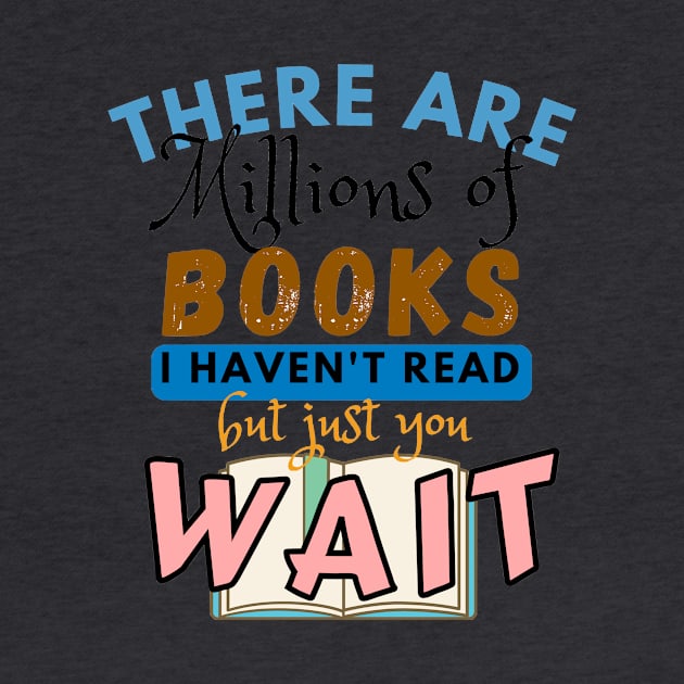 There are millions of books I haven't read but just you wait by WOAT